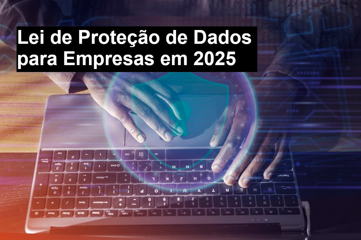 Lei de Proteção de Dados para Empresas em 2025