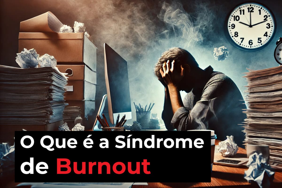 O Que é a Síndrome de Burnout? Sintomas, Causas e Tratamento