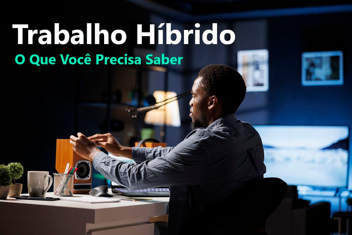 Trabalho Híbrido: Tudo Que Você Precisa Saber